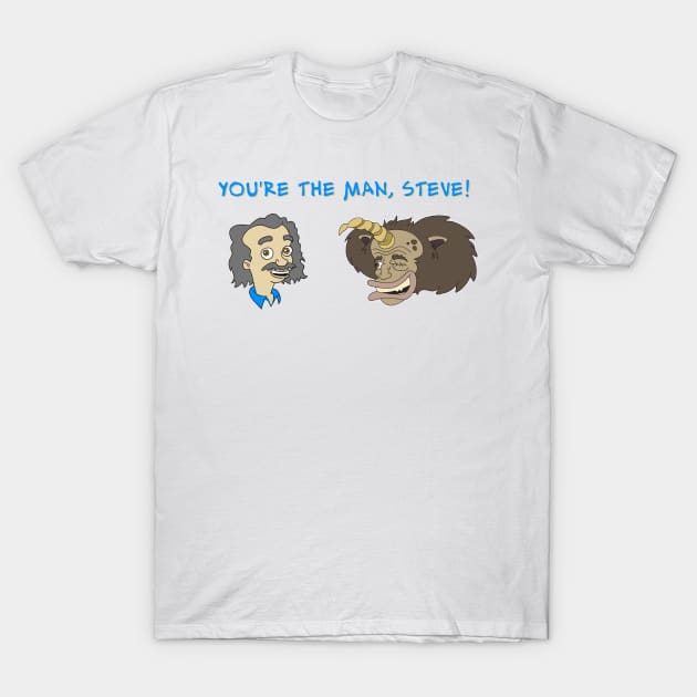 You're The Man Steve! T-Shirt by Blaze_Belushi